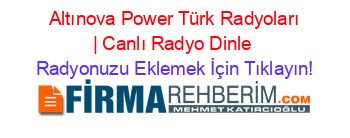 +Altınova+Power+Türk+Radyoları+|+Canlı+Radyo+Dinle Radyonuzu+Eklemek+İçin+Tıklayın!